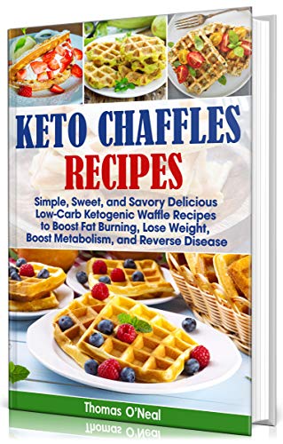 Keto Chaffles Recipes: Simple, Sweet, and Savory Delicious Low Carb Ketogenic Waffle Recipes to Boost Fat Burning...