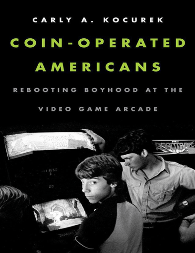 Coin Operated Americans: Rebooting Boyhood at the Video Game Arcade