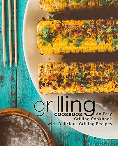 Grilling Cookbook: An Easy Grilling Cookbook with Delicious Grilling Recipes, 2nd Edition