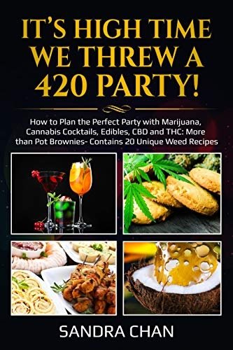 It's High Time We Threw a 420 Party!: How to Plan the Perfect Party with Marijuana, Cannabis Cocktails, Edibles