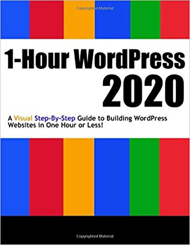1 Hour WordPress 2020: A visual step by step guide to building WordPress websites in one hour or less!