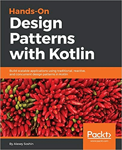 Hands on Design Patterns with Kotlin: Build scalable apps using traditional, reactive, and concurrent design patterns in Kotlin
