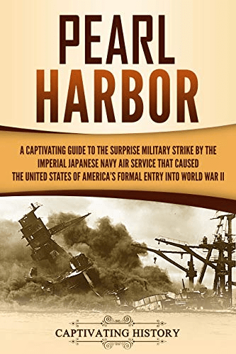 Pearl Harbor: A Captivating Guide to the Surprise Military Strike by the Imperial Japanese Navy Air..