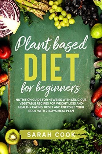 Plant based diet for beginners: Nutrition Guide For Newbies With Delicious Vegetable Recipes