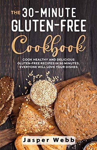The 30 Minute Gluten Free Cookbook: Cook Healthy and Delicious Gluten Free Recipes in 30 Minutes