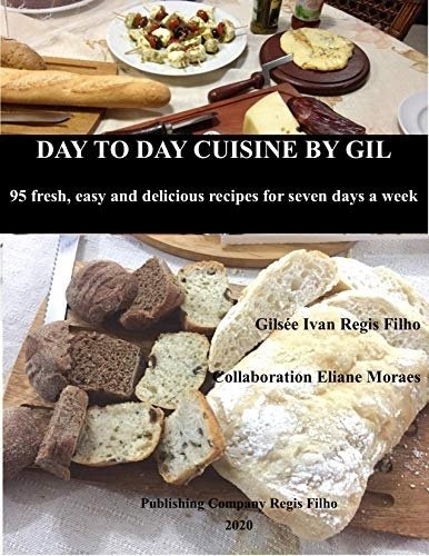 Day to Day Cuisine by Gil: 95 fresh, easy and delicious recipes for seven days a week