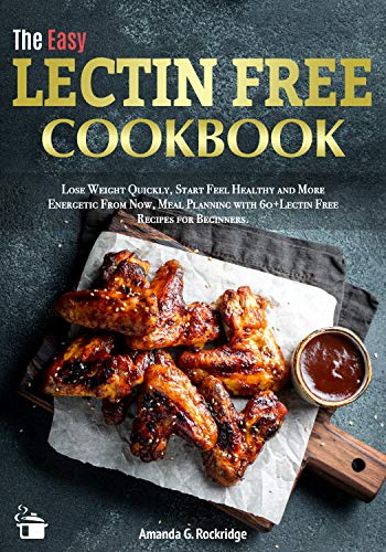 Lectin Free Cookbook: Lose Weight Quickly, Start Feel Healthy and More Energetic From Now...