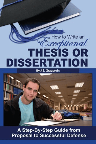 How to Write an Exceptional Thesis or Dissertation: A Step By Step Guide from Proposal to Successful Defense