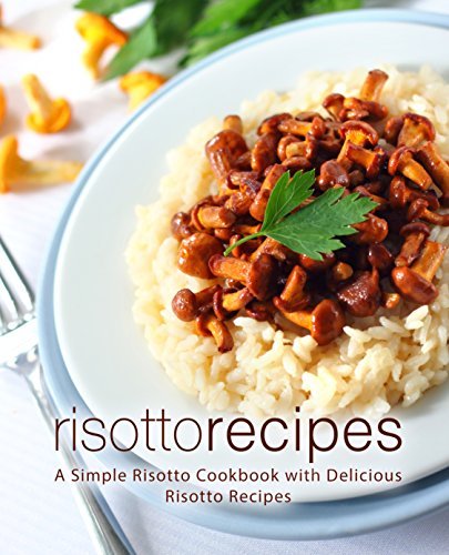 Risotto Recipes: A Simple Risotto Cookbook with Delicious Risotto Recipes (2nd Edition)