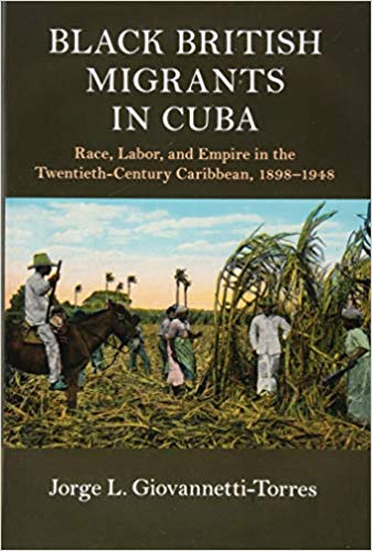 Black British Migrants in Cuba: Race, Labor, and Empire in the Twentieth Century Caribbean, 1898 1948