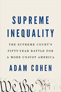 Supreme Inequality: The Supreme Court's Fifty Year Battle for a More Unjust America
