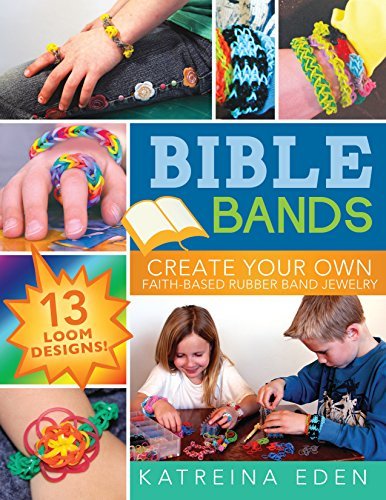 Bible Bands: Create Your Own Faith Based Rubber Band Jewelry, 13 Loom Designs!