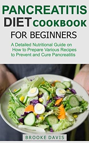 Pancreatitis Diet Cookbook for Beginners: A Detailed Nutritional Guide on How to Prepare Various Recipes to Prevent
