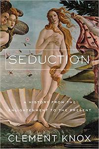 Seduction: A History From the Enlightenment to the Present