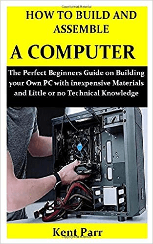 How to Build and Assemble a Computer: The Perfect Beginners Guide on Building your Own PC with inexpensive Materials..