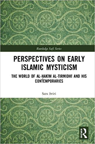 Perspectives on Early Islamic Mysticism: The World of al Ḥakīm al Tirmidhī and his Contemporaries