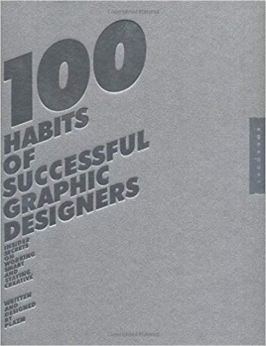 100 Habits of Successful Graphic Designers: Insider Secrets on Working Smart and Staying Creative