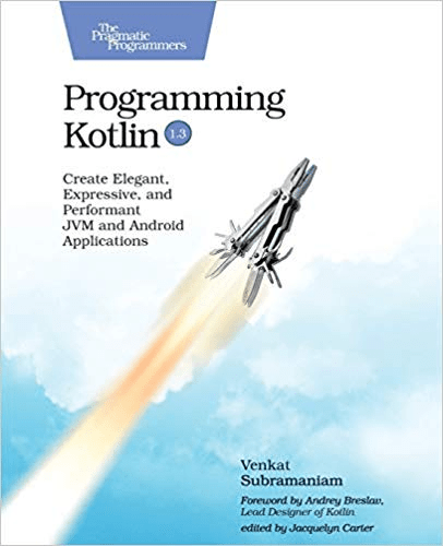 Programming Kotlin: Create Elegant, Expressive, and Performant JVM and Android Applications
