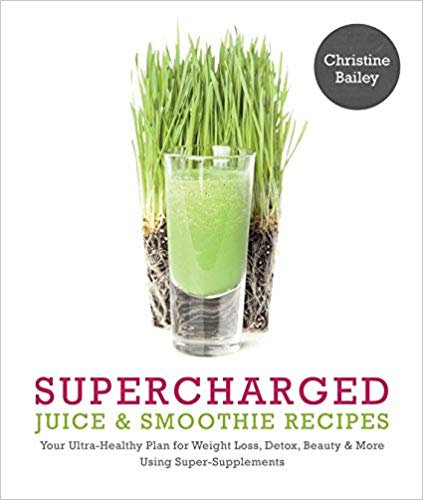Supercharged Juice and Smoothie Recipes: Lose Weight * Feel Energized * Boost Immunity * Look Amazing