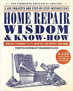 Home Repair Wisdom & Know How: Timeless Techniques to Fix, Maintain, and Improve Your Home
