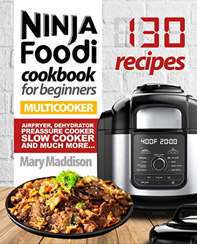 Ninja Foodi Cookbook For Beginners (Multi Cooker): Airfryer, Dehydrator, Pressure Cooker, Slow Cooker, and Much More