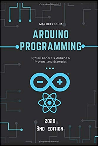 Arduino programming: Syntax, Concepts, Arduino & Proteus and Examples   3nd Edition