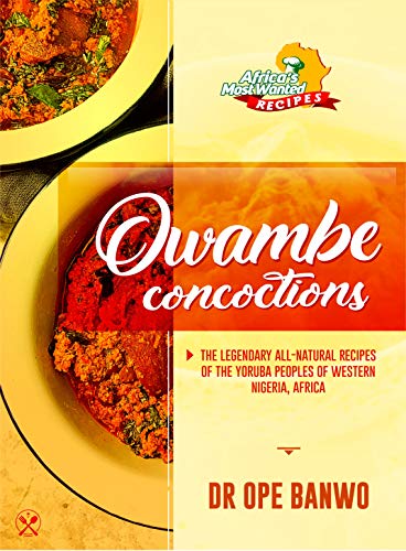 Owambe Concoctions: The Legendary All Natural Recipes Of The Yoruba Peoples Of Western Nigeria, Africa