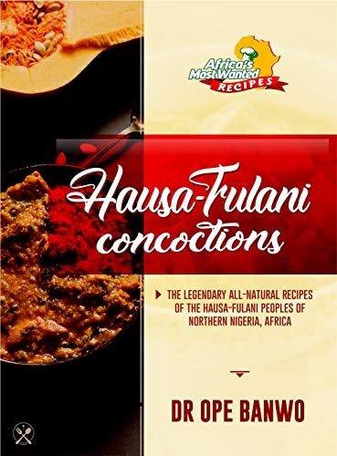 Hausa Fulani Concoctions: The Legendary All Natural Recipes Of The Hausa Fulani Peoples