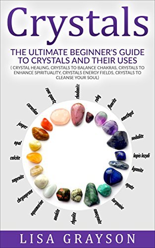 Crystals: The Ultimate Beginner's Guide To Crystals and Their Uses