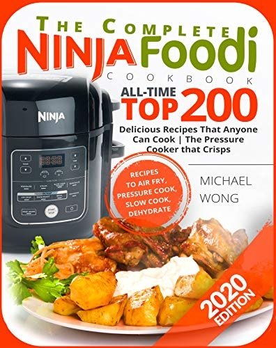 The Complete Ninja Foodi Cookbook: All-Time Top 200 Delicious Recipes That Anyone Can Cook