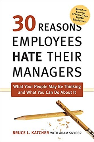 30 Reasons Employees Hate Their Managers: What Your People May Be Thinking and What You Can Do About It