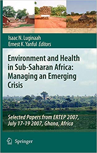 Environment and Health in Sub Saharan Africa: Managing an Emerging Crisis: Selected Papers from ERTEP 2007, July 17 19 2
