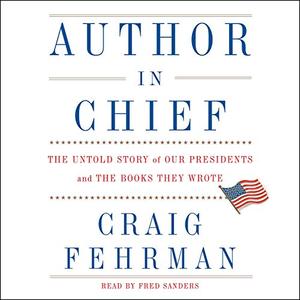Author in Chief: The Untold Story of Our Presidents and the Books They Wrote [Audiobook]