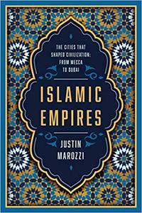 Islamic Empires: The Cities that Shaped Civilization: From Mecca to Dubai