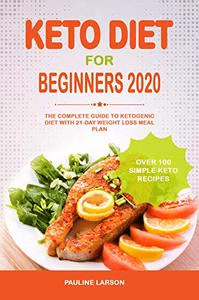 Keto Diet for Beginners 2020: The Complete Guide to Ketogenic Diet with 21 Day Weight Loss Meal Plan