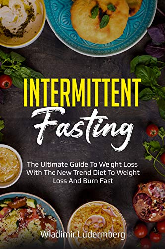 Intermittent Fasting: The Ultimate guide to weight loss with the new trend diet to Weight Loss and Burn Fast