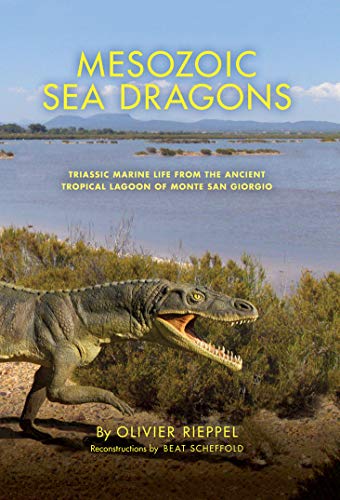 Mesozoic Sea Dragons: Triassic Marine Life from the Ancient Tropical Lagoon of Monte San Giorgio (Life of the Past)