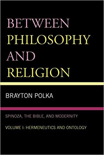 Between Philosophy and Religion: Spinoza, the Bible, and Modernity, Volume 1   Hermeneutics and Ontology