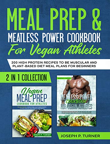 Meal prep & Meatless Power Cookbook For Vegan Athletes: 200 High Protein Recipes to be Muscular and Plant Based Diet...