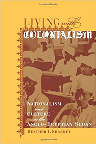 Living with Colonialism: Nationalism and Culture in the Anglo Egyptian Sudan