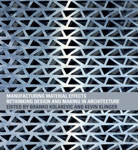Manufacturing Material Effects: Rethinking Design and Making in Architecture