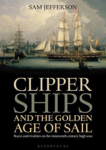 Clipper Ships and the Golden Age of Sail: Races and rivalries on the nineteenth century high seas [True EPUB]