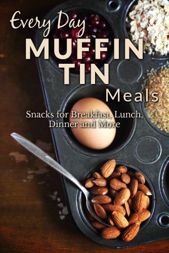Everyday Muffin Tin Meals: Snacks for Breakfast, Lunch, Dinner and More