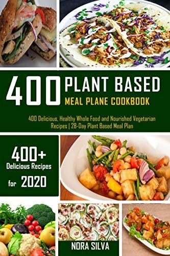 Plant Based Meal Plan Cookbook: 400 Delicious, Healthy Whole Food and Nourished Vegetarian Recipes