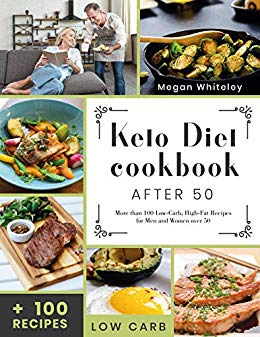 Keto Diet Cookbook After 50: More than 100 Low Carb, High Fat Recipes for Men and Women over 50