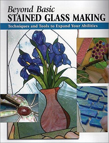 Beyond Basic Stained Glass Making: Techniques and Tools to Expand Your Abilities (How To Basics)