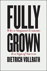 Fully Grown: Why a Stagnant Economy Is a Sign of Success (PDF)