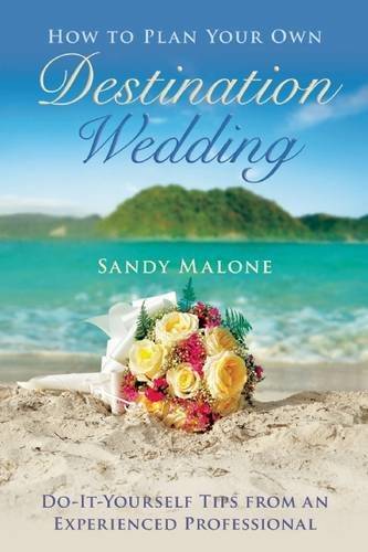 How to Plan Your Own Destination Wedding: Do It Yourself Tips from an Experienced Professional