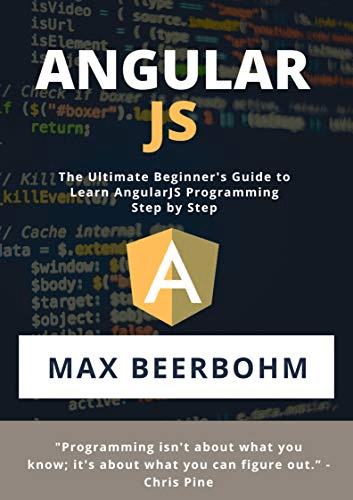 AngularJS: The Ultimate Beginner's Guide to Learn AngularJS Programming Step by Step