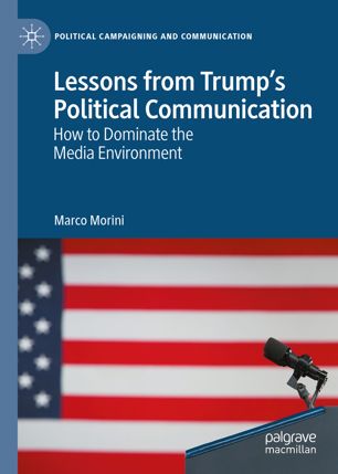 Lessons from Trump's Political Communication: How to Dominate the Media Environment